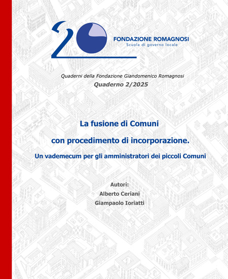 La fusione di Comuni con procedimento di incorporazione. Un vademecum per gli amministratori dei piccoli comuni - Quaderno 2/2025 Fondazione Romagnosi La fusione di Comuni con procedimento di incorporazione. Un vademecum per gli amministratori dei piccoli comuni - Quaderno 2/2025 Fondazione Romagnosi